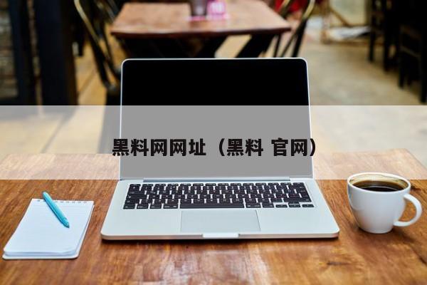 黑料网网址（黑料 官网）