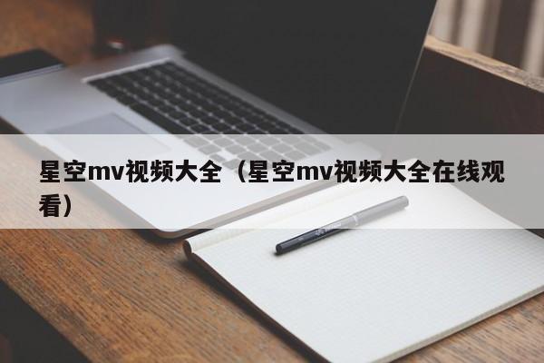 星空mv视频大全（星空mv视频大全在线观看）