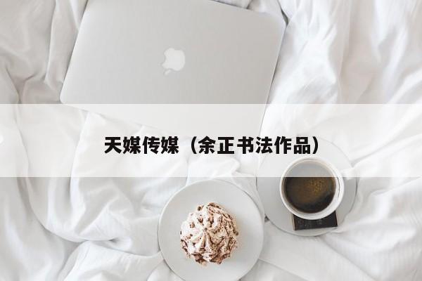 天媒传媒（余正书法作品）