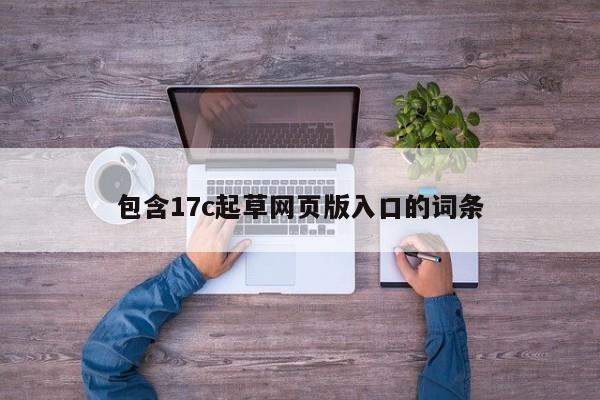 包含17c起草网页版入口的词条