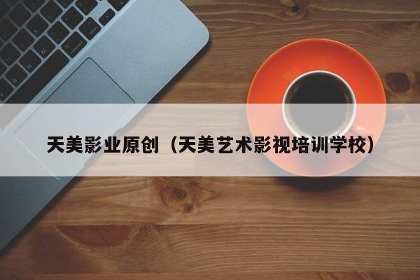 天美影业原创（天美艺术影视培训学校）