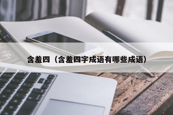 含羞四（含羞四字成语有哪些成语）