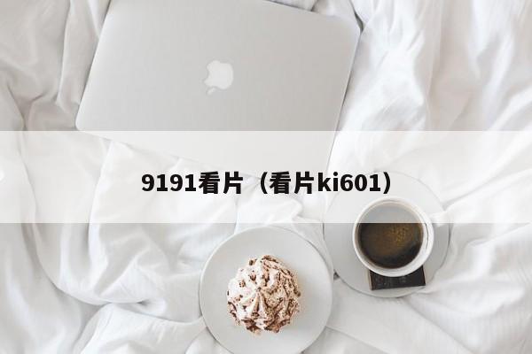 9191看片（看片ki601）