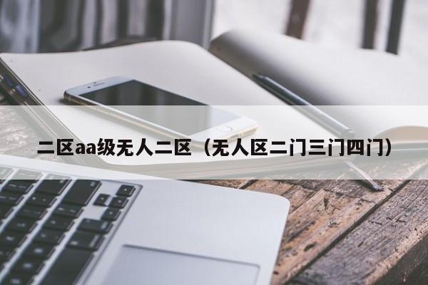 二区aa级无人二区（无人区二门三门四门）